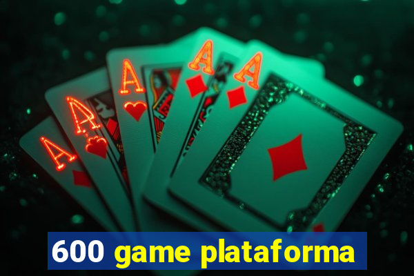 600 game plataforma