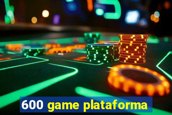 600 game plataforma