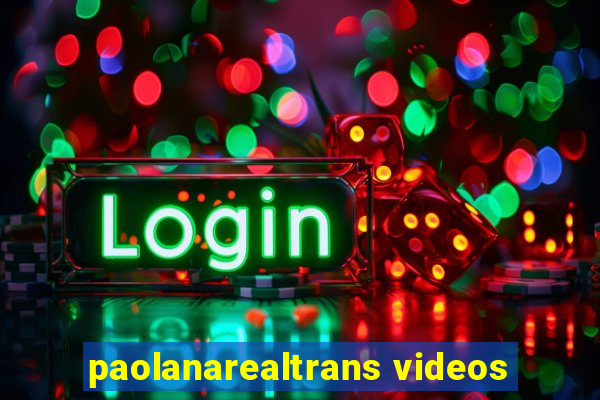 paolanarealtrans videos