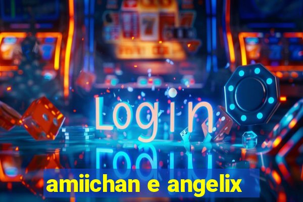 amiichan e angelix