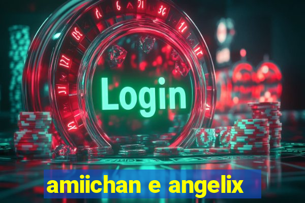 amiichan e angelix