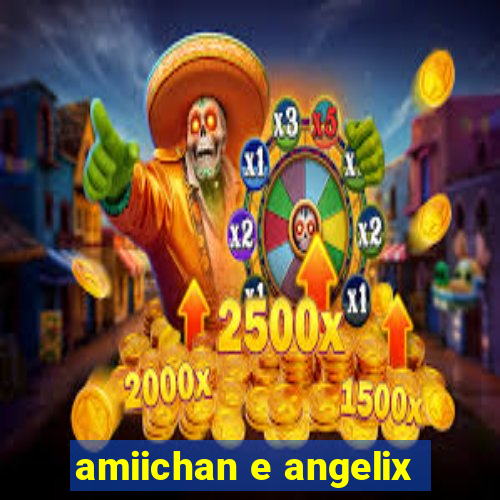 amiichan e angelix