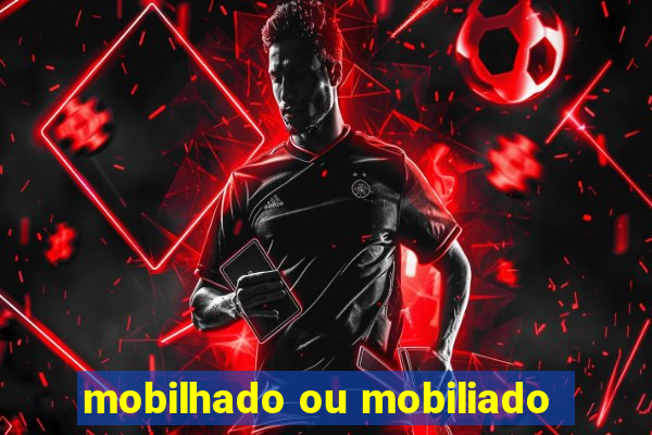 mobilhado ou mobiliado