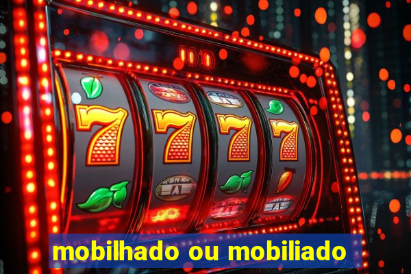 mobilhado ou mobiliado