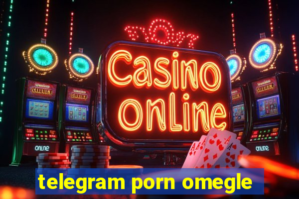 telegram porn omegle