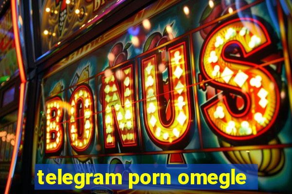 telegram porn omegle