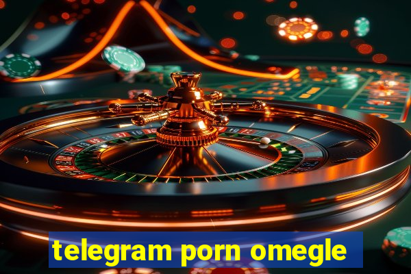 telegram porn omegle