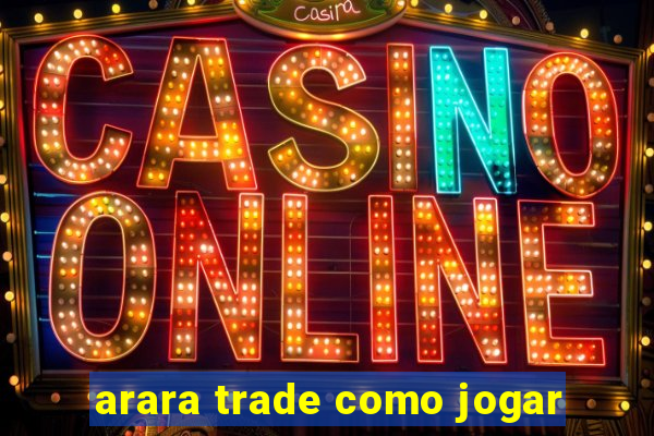 arara trade como jogar