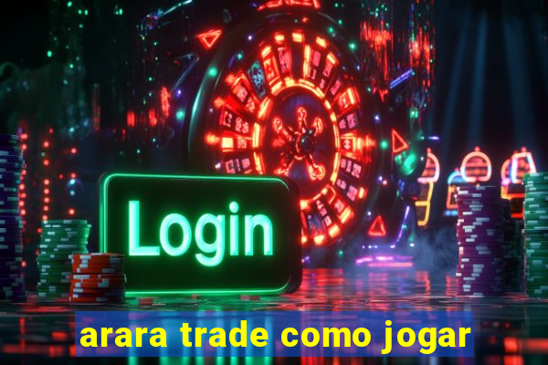 arara trade como jogar