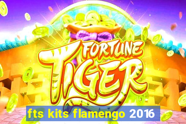 fts kits flamengo 2016