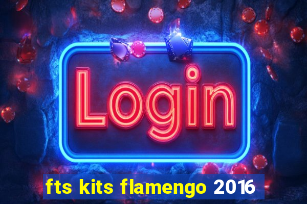 fts kits flamengo 2016