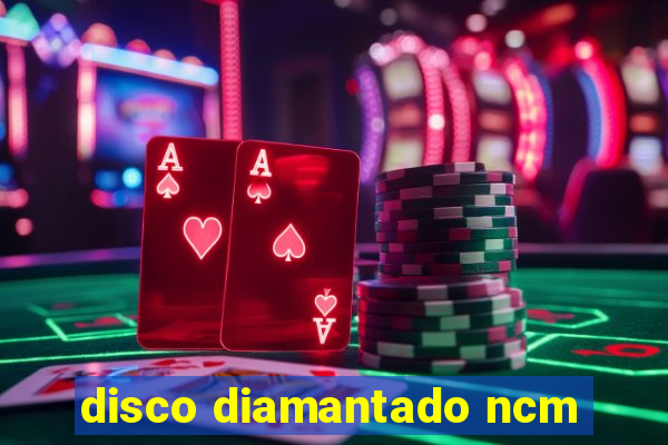 disco diamantado ncm