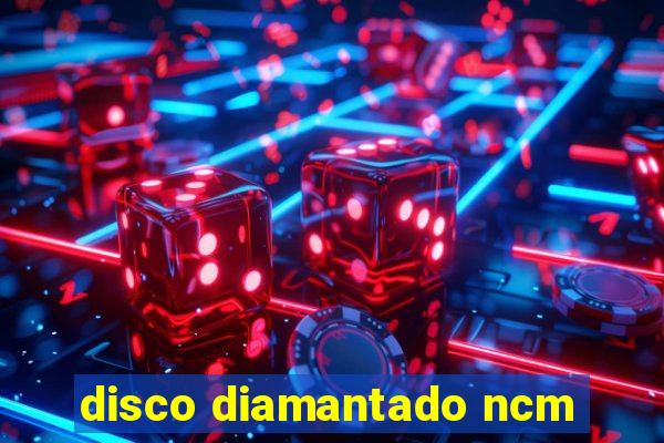 disco diamantado ncm