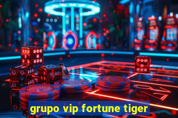 grupo vip fortune tiger