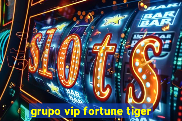 grupo vip fortune tiger