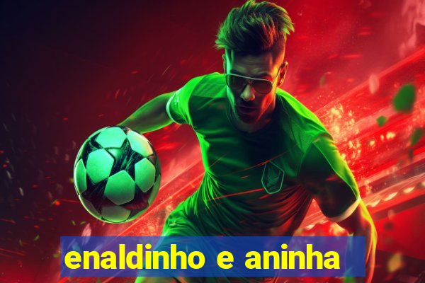 enaldinho e aninha