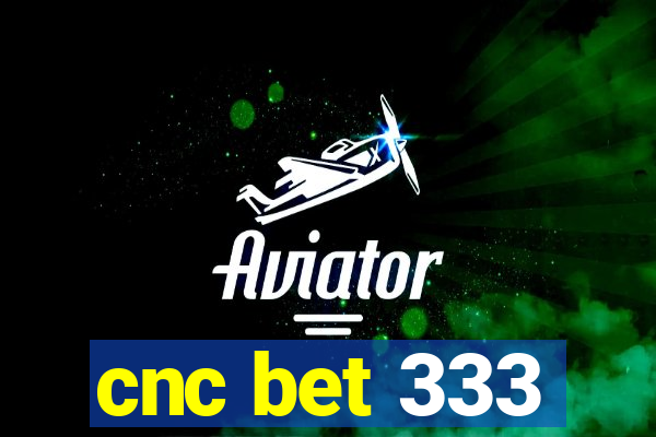 cnc bet 333