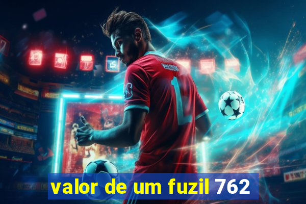 valor de um fuzil 762