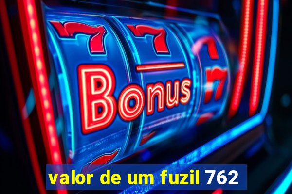 valor de um fuzil 762