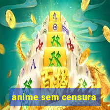 anime sem censura