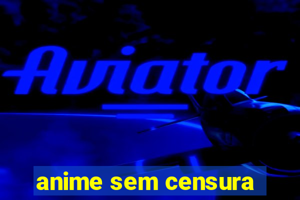 anime sem censura