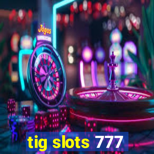 tig slots 777