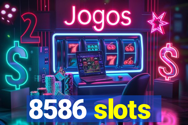 8586 slots