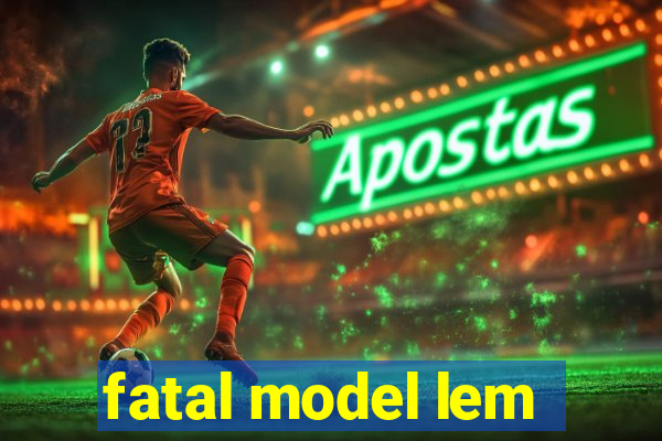 fatal model lem