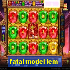 fatal model lem