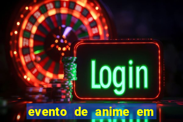 evento de anime em sp hoje