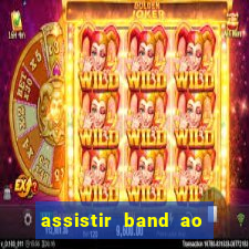 assistir band ao vivo multicanais