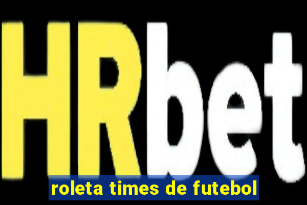 roleta times de futebol