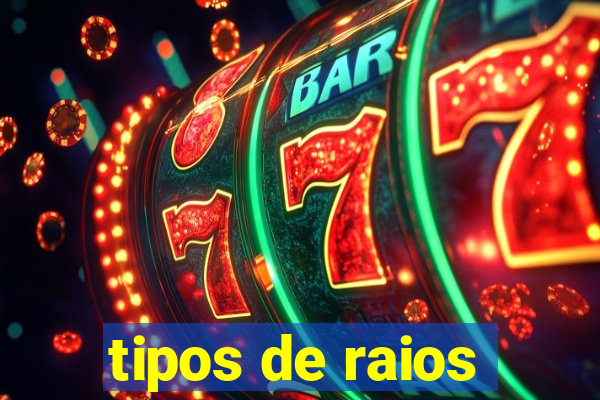 tipos de raios