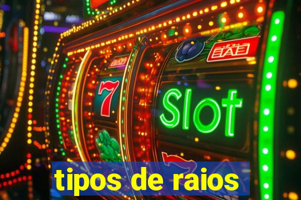 tipos de raios