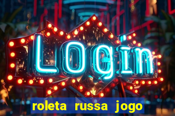 roleta russa jogo como funciona