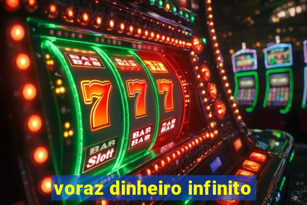 voraz dinheiro infinito