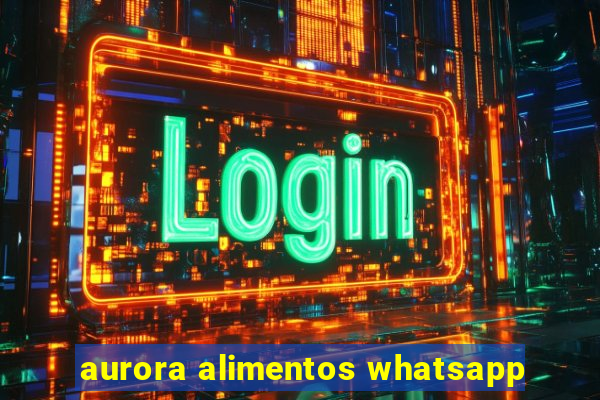 aurora alimentos whatsapp