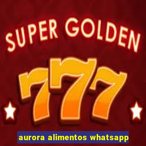 aurora alimentos whatsapp