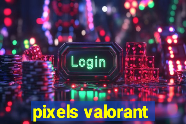 pixels valorant