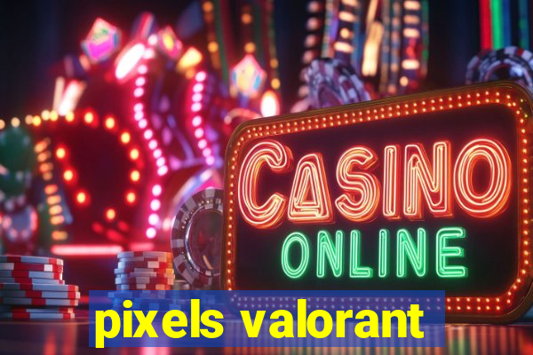 pixels valorant