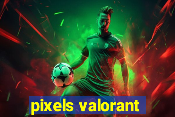 pixels valorant