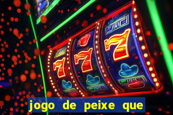 jogo de peixe que ganha dinheiro