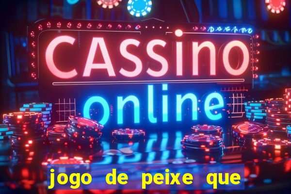 jogo de peixe que ganha dinheiro