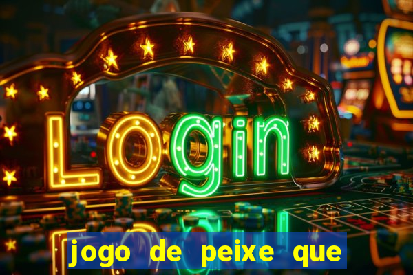 jogo de peixe que ganha dinheiro