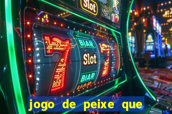 jogo de peixe que ganha dinheiro