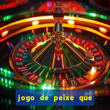 jogo de peixe que ganha dinheiro