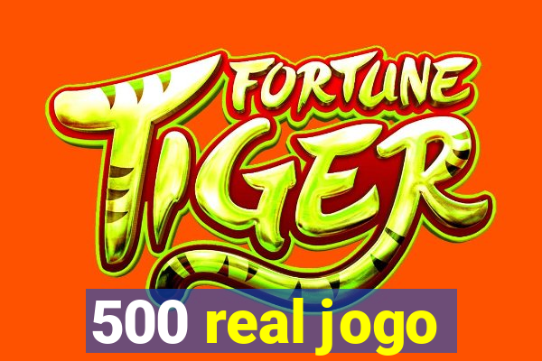 500 real jogo