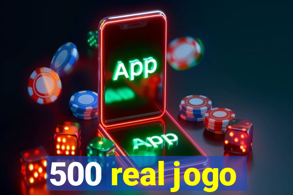 500 real jogo