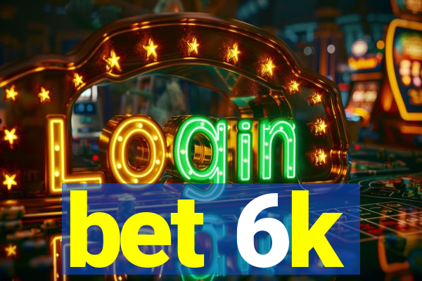 bet 6k