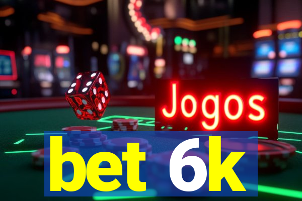 bet 6k